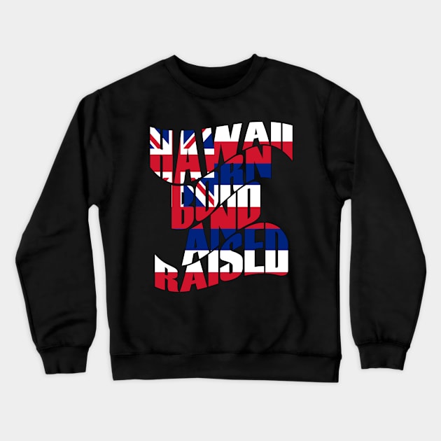 Hawaii Born and Raised State Flag by Hawaii Nei All Day Crewneck Sweatshirt by hawaiineiallday